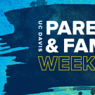 Blue, green, and yellow watercolor background with a dark navy overlay. There is white text on top of the overlay that reads "UC Davis Parent and Family Weekend".